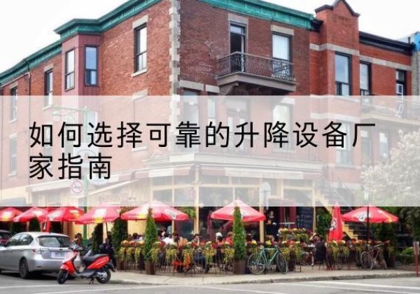 蒙山电动升降机厂家-如何选择可靠的升降设备厂家指南